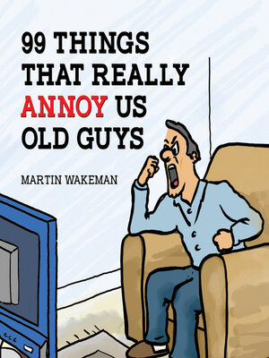 cover image of 99 Things That Really Annoy Us Old Guys